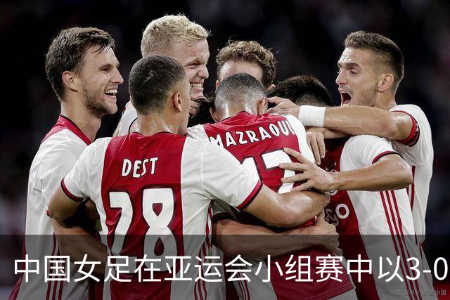 中国女足在亚运会小组赛中以3-0领先菲律宾女足，精彩配合引爆全场
