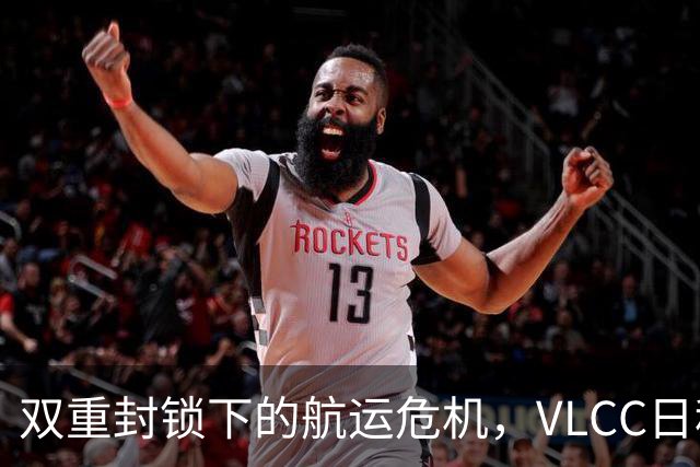 双重封锁下的航运危机，VLCC日租金飙至历史新高